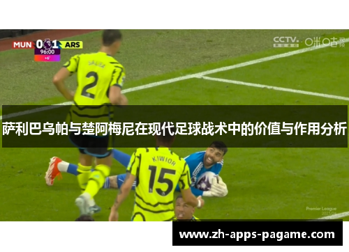 萨利巴乌帕与楚阿梅尼在现代足球战术中的价值与作用分析