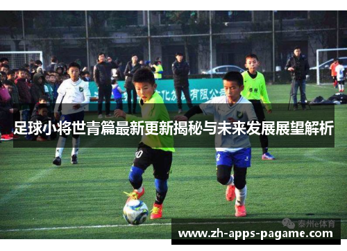 足球小将世青篇最新更新揭秘与未来发展展望解析 足球小将世青篇最新更新揭秘与未来发展展望解析