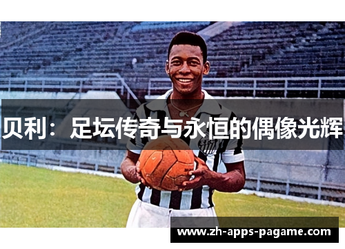 贝利：足坛传奇与永恒的偶像光辉